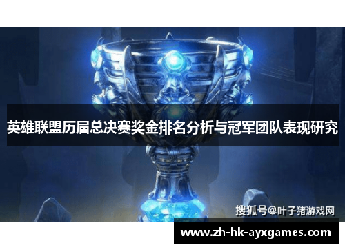 英雄联盟历届总决赛奖金排名分析与冠军团队表现研究 英雄联盟历届总决赛奖金排名分析与冠军团队表现研究