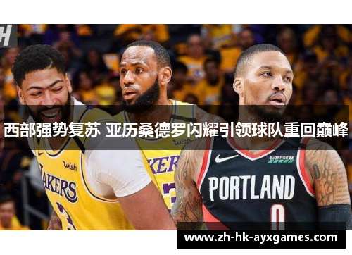 西部强势复苏 亚历桑德罗闪耀引领球队重回巅峰