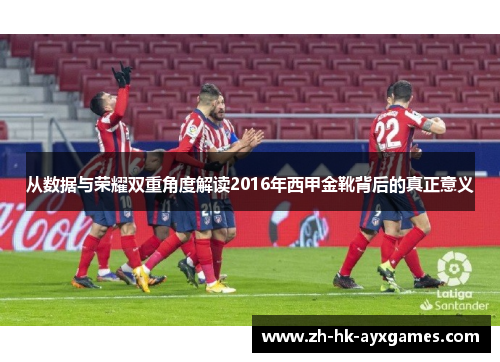从数据与荣耀双重角度解读2016年西甲金靴背后的真正意义
