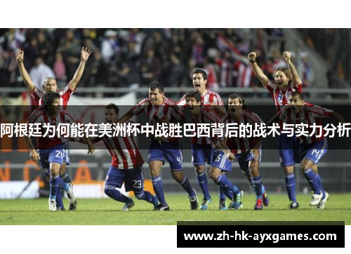 阿根廷为何能在美洲杯中战胜巴西背后的战术与实力分析