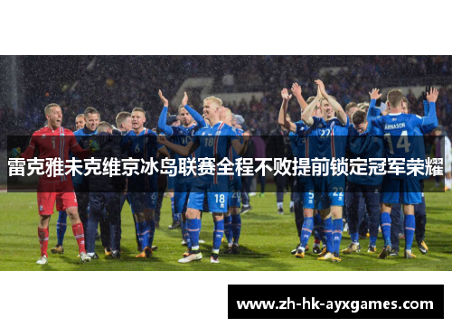 雷克雅未克维京冰岛联赛全程不败提前锁定冠军荣耀 雷克雅未克维京冰岛联赛全程不败提前锁定冠军荣耀