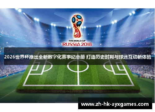 2026世界杯推出全新数字化赛事纪念册 打造历史时刻与球迷互动新体验